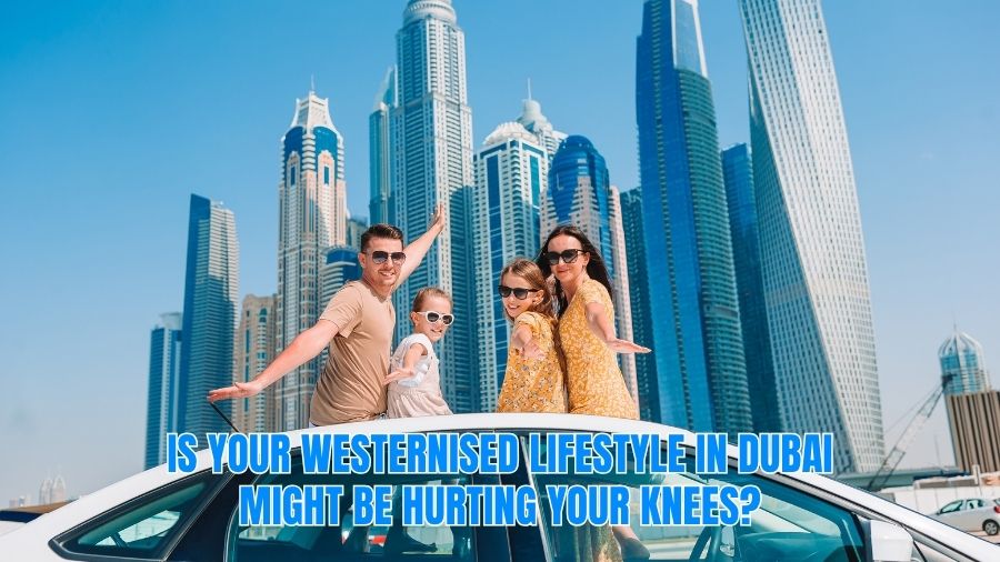 Is Your Westernised Lifestyle in Dubai Might Be Hurting Your Knees Knee Pain Treatment in Dubai